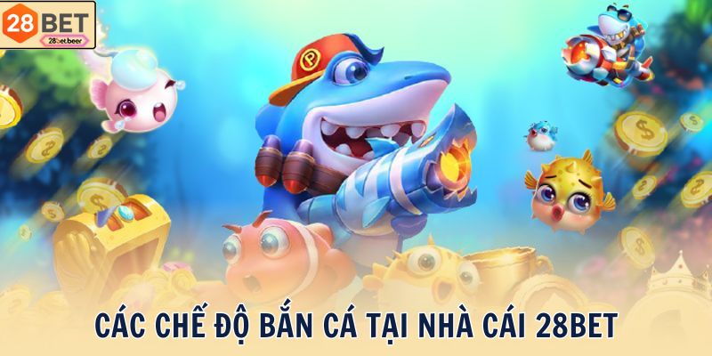 Các chế độ bắn cá tại nhà cái 28BET