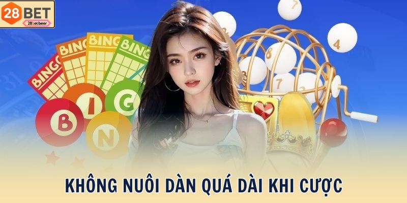 Không nuôi dàn quá dài khi cược