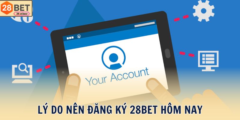 Lý do nên đăng ký 28BET hôm nay
