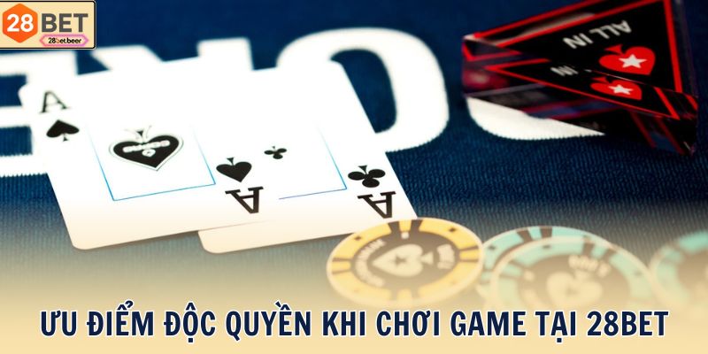 Ưu điểm độc quyền khi chơi game tại 28BET