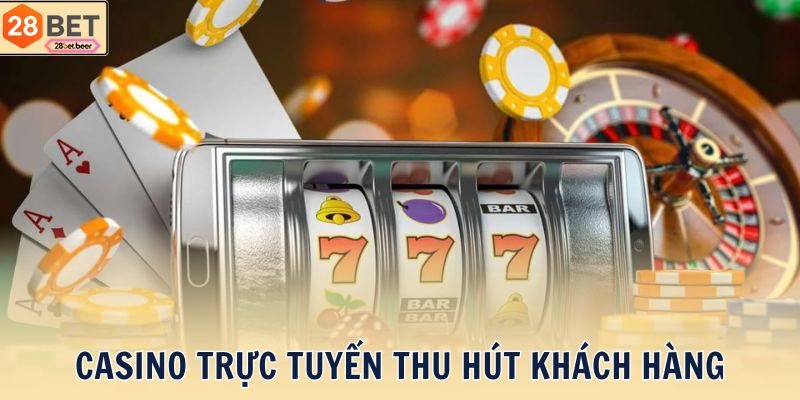 Casino trực tuyến thu hút khách hàng