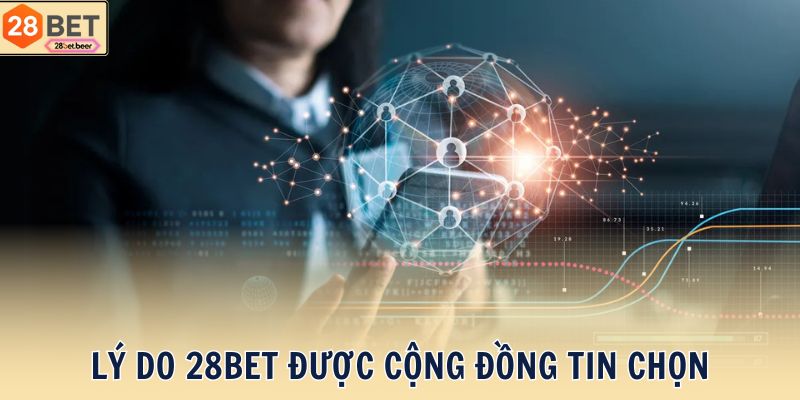 Lý do 28BET được cộng đồng tin chọn