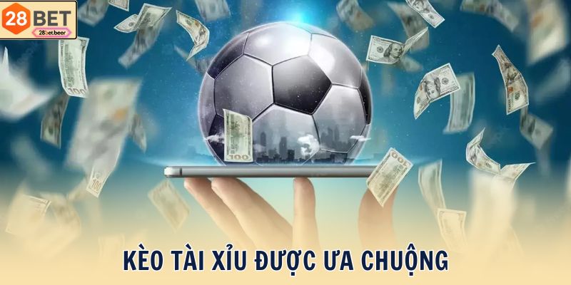Kèo tài xỉu được ưa chuộng