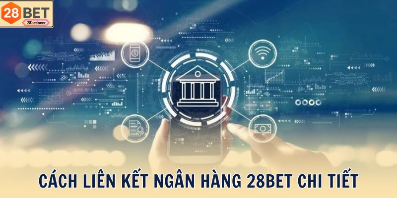 Cách Liên Kết Ngân Hàng 28BET chi tiết