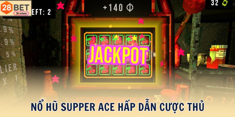 Nổ hũ Supper Ace hấp dẫn cược thủ