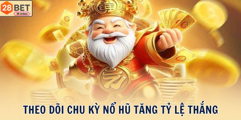Theo dõi chu kỳ nổ hũ tăng tỷ lệ thắng