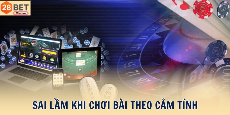 Sai lầm khi chơi bài theo cảm tính