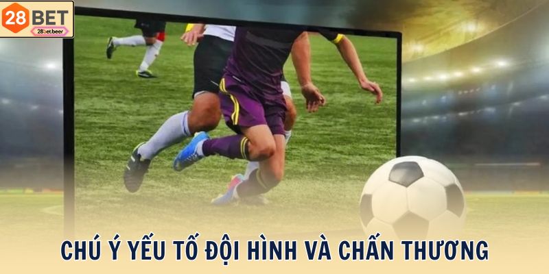 Chú ý yếu tố đội hình và chấn thương