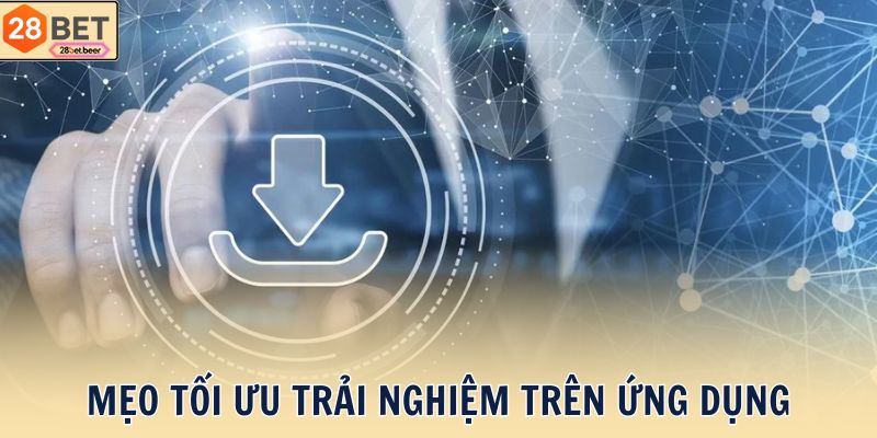 Mẹo tối ưu trải nghiệm trên ứng dụng