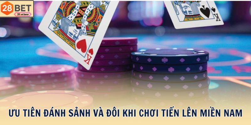 Ưu tiên đánh sảnh và đôi khi chơi Tiến lên miền Nam