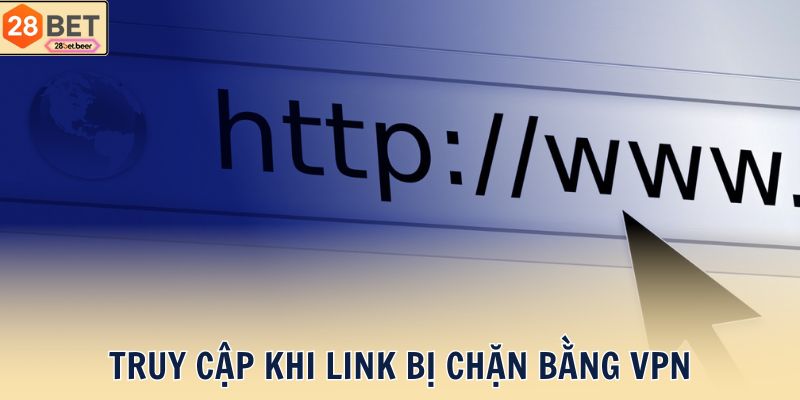 Truy Cập Khi Link bị chặn bằng VPN