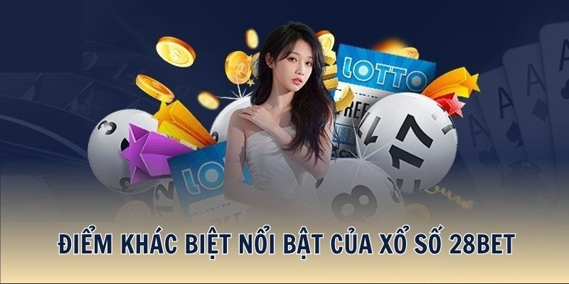 Điểm khác biệt nổi bật của Xổ Số 28BET